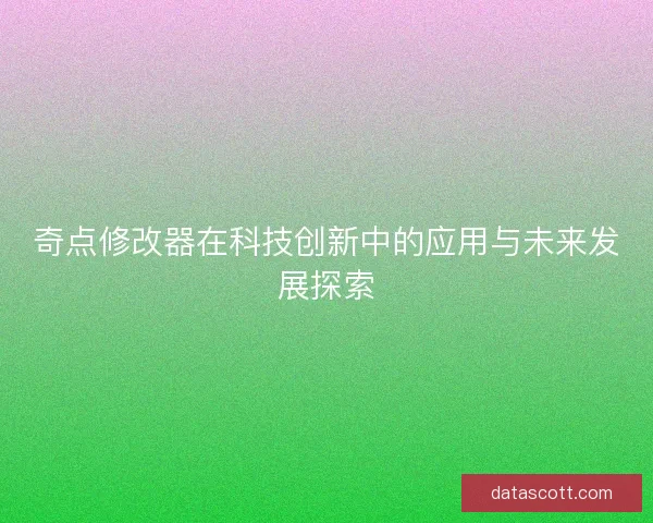 奇点修改器在科技创新中的应用与未来发展探索